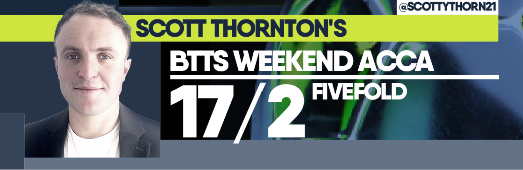 Scott Thornton’s Weekend Both Teams To Score 17/2 Acca