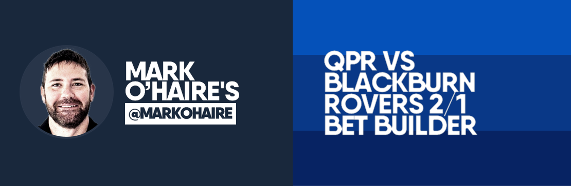 QPR vs Blackburn Rovers 2/1 Bet Builder | Mark O’Haire