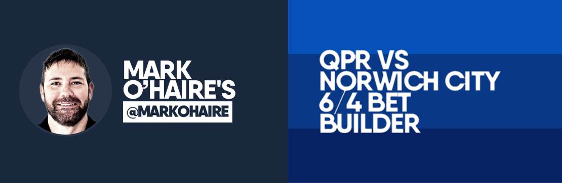 QPR vs Norwich City 6/4 Bet Builder | Mark O’Haire
