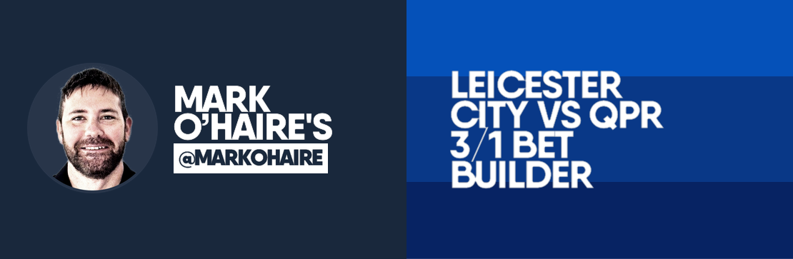 Leicester City vs QPR 3/1 Bet Builder | Mark O’Haire