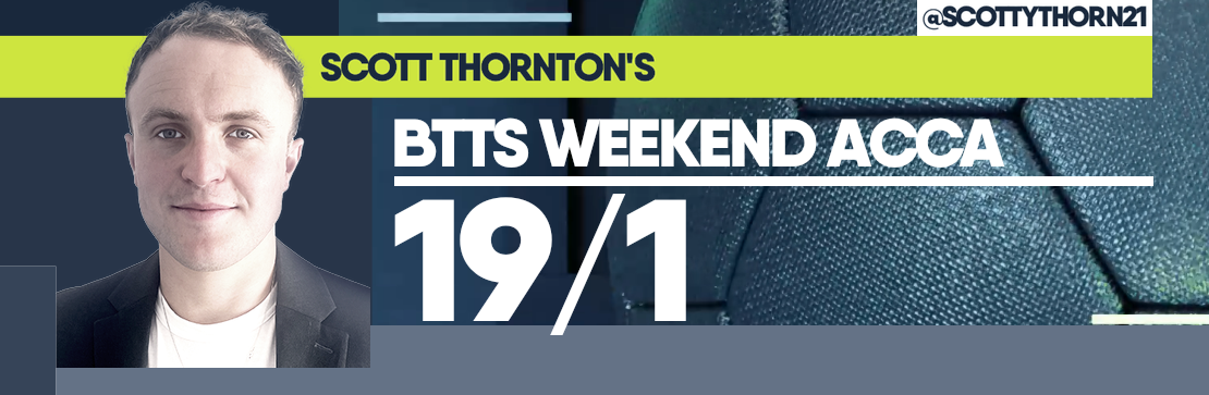 Scott Thornton’s BTTS 19/1 Weekend Acca 