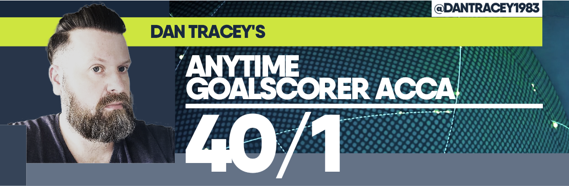 Dan Tracey’s Anytime Goalscorer Acca 40/1