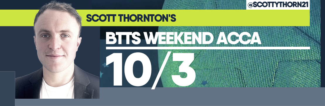 Scott Thornton’s BTTS 10/3 Weekend Acca