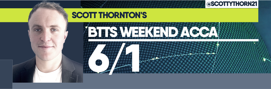 Scott Thornton’s BTTS 6/1 Weekend Acca