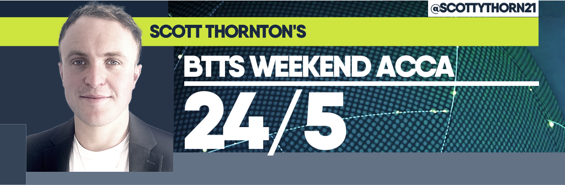 Scott Thornton’s BTTS 24/5 Weekend Acca