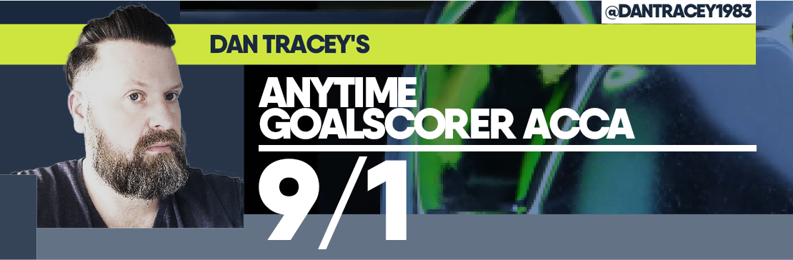 Dan Tracey’s Anytime Goalscorer Acca 9/1
