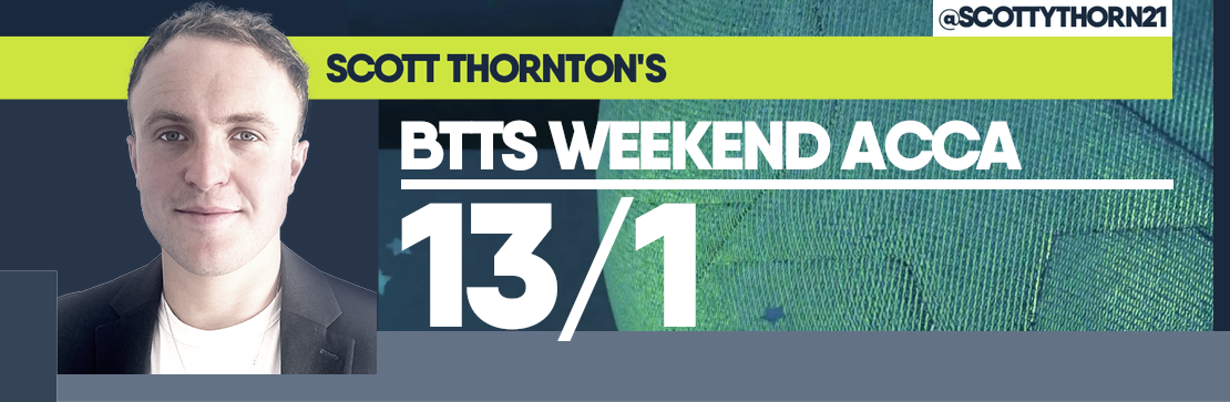 Scott Thornton’s BTTS 13/1 Weekend Acca 