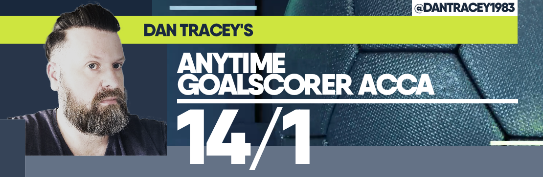 Dan Tracey’s Anytime Goalscorer Acca 14/1