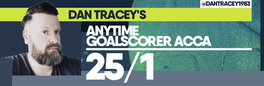 Dan Tracey’s Anytime Goalscorer Acca 25/1