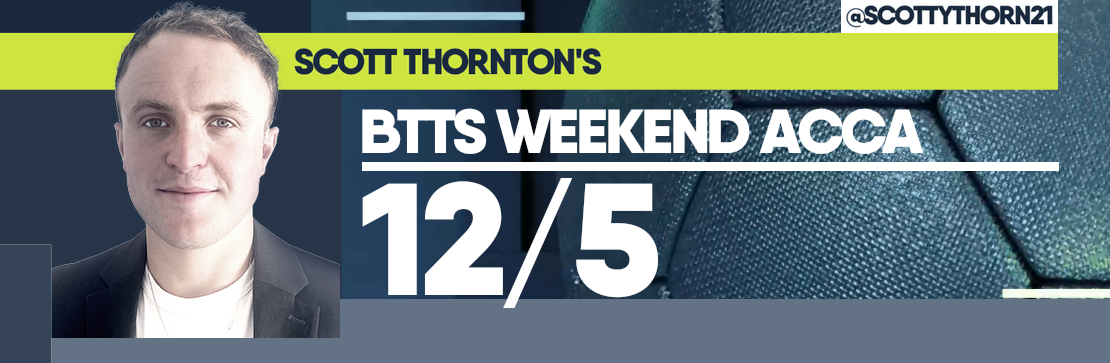 Scott Thornton’s BTTS 12/5 Weekend Acca 