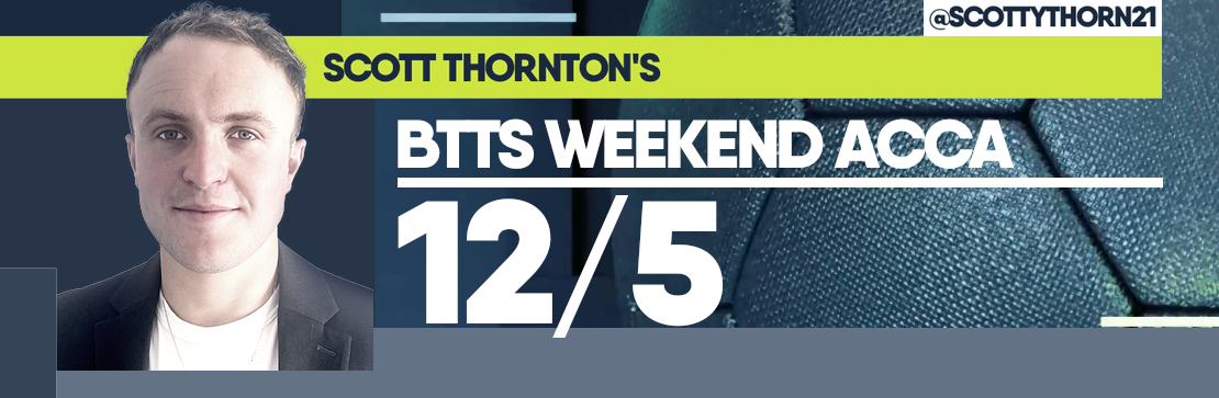 Scott Thornton’s BTTS 12/5 Weekend Acca