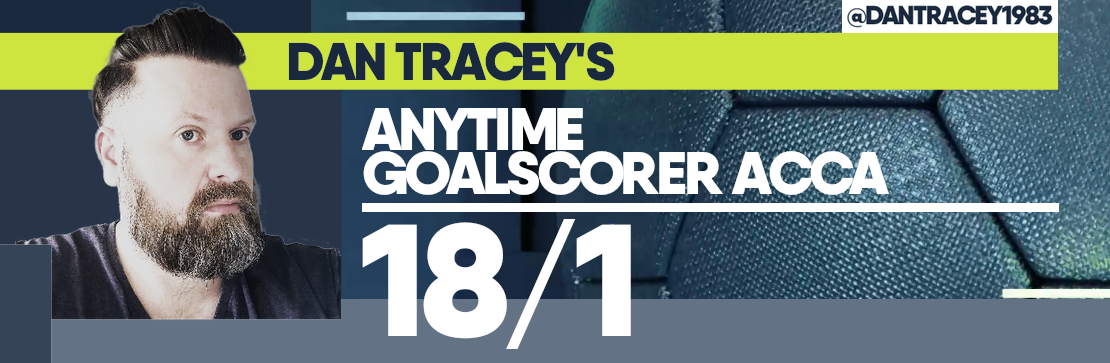 Dan Tracey’s Anytime Goalscorer 18/1 Acca