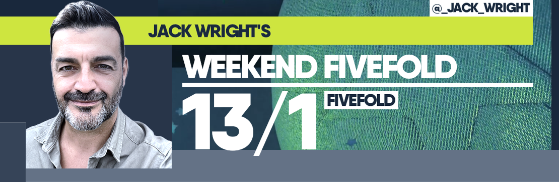 Jack Wright’s Weekend 13/1 Fivefold