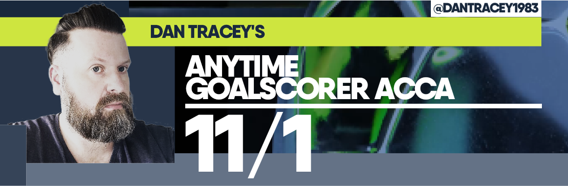 Dan Tracey’s Anytime Goalscorer Acca 13/1