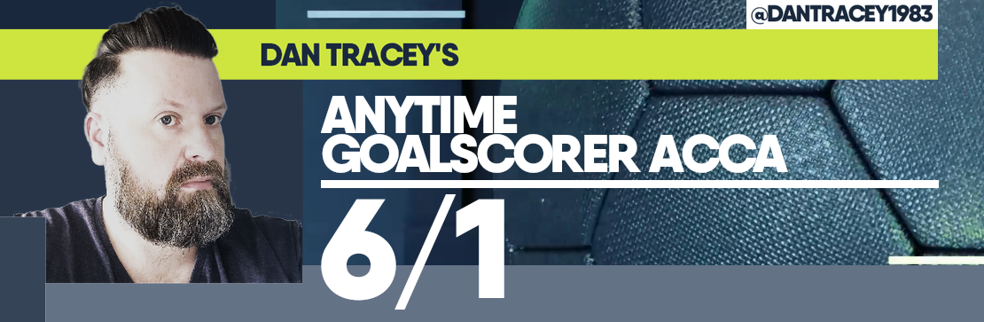 Dan Tracey’s Anytime Goalscorer Acca 6/1 